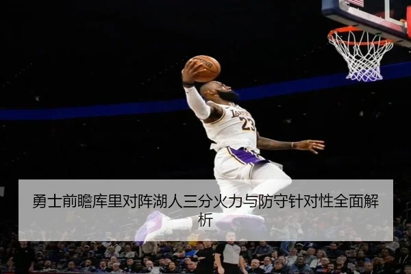 勇士前瞻库里对阵湖人三分火力与防守针对性全面解析
